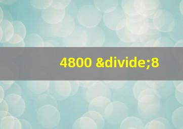 4800 ÷8